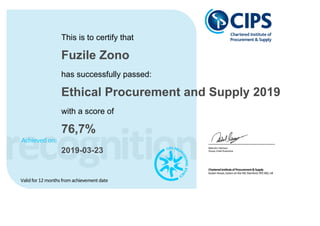This is to certify that
Fuzile Zono
has successfully passed:
Ethical Procurement and Supply 2019
with a score of
76,7%
2019-03-23
 