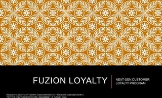 FUZION LOYALTY NEXT-GEN CUSTOMER
LOYALTY PROGRAM
REQUEST A QUOTE AT TUSHKY.COM/CORPORATE | FACEBOOK.COM/IAMTUSHKY |
TWITTER.COM/TUSHKYDOTCOM | 09022988961 | © TUSHKY.COM
 