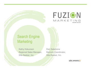 Search Engine
Marketing
Kathy Hokunson            Dan Salamone
Regional Sales Manager,   Marcom Coordinator,
Site-Seeker, Inc.         Site-Seeker, Inc.
 