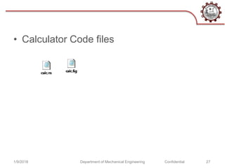 • Calculator Code files
1/9/2018 Department of Mechanical Engineering Confidential 27
 