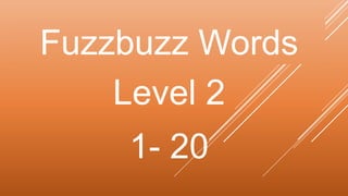 Fuzzbuzz Words
Level 2
1- 20
 