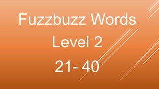Fuzzbuzz Words
Level 2
21- 40
 