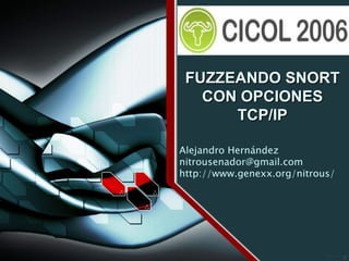 Alejandro Hernández [email_address] http://www.genexx.org/nitrous/ FUZZEANDO SNORT CON OPCIONES TCP/IP 