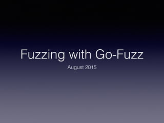 Fuzzing with Go-Fuzz
August 2015
 