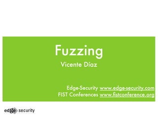 Fuzzing
Vicente Díaz
Edge-Security www.edge-security.com
FIST Conferences www.fistconference.org
 