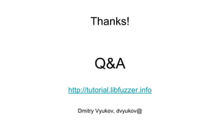 Thanks!
Q&A
http://tutorial.libfuzzer.info
Dmitry Vyukov, dvyukov@
 