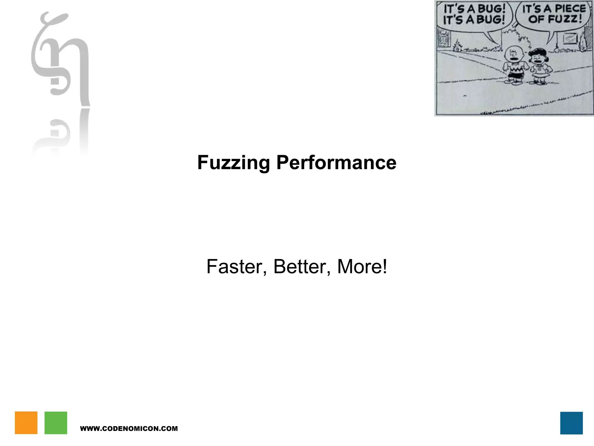 WWW.CODENOMICON.COM
Fuzzing Performance
Faster, Better, More!
 