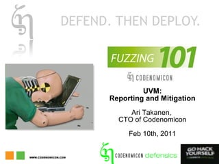UVM: Reporting and Mitigation Ari Takanen,  CTO of Codenomicon Feb 10th, 2011 