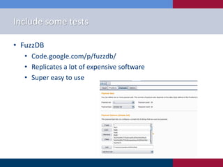 Include some tests

• FuzzDB
  • Code.google.com/p/fuzzdb/
  • Replicates a lot of expensive software
  • Super easy to use
 