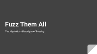 Fuzz Them All
The Mysterious Paradigm of Fuzzing
 