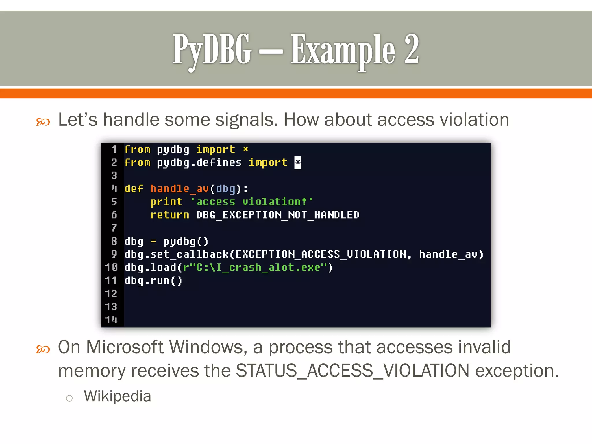  Let’s handle some signals. How about access violation
 On Microsoft Windows, a process that accesses invalid
memory receives the STATUS_ACCESS_VIOLATION exception.
o Wikipedia
 