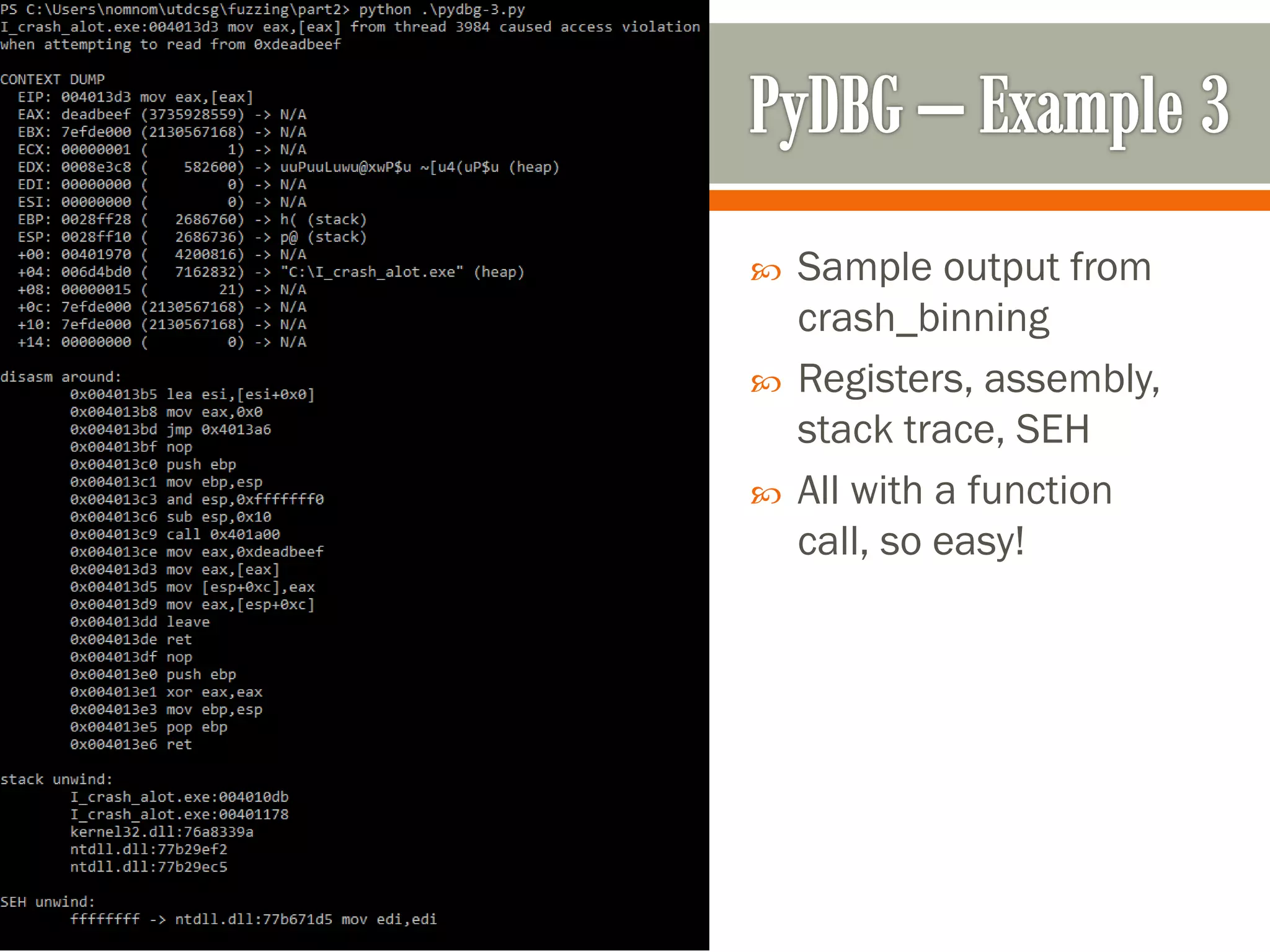  Sample output from
crash_binning
 Registers, assembly,
stack trace, SEH
 All with a function
call, so easy!
 