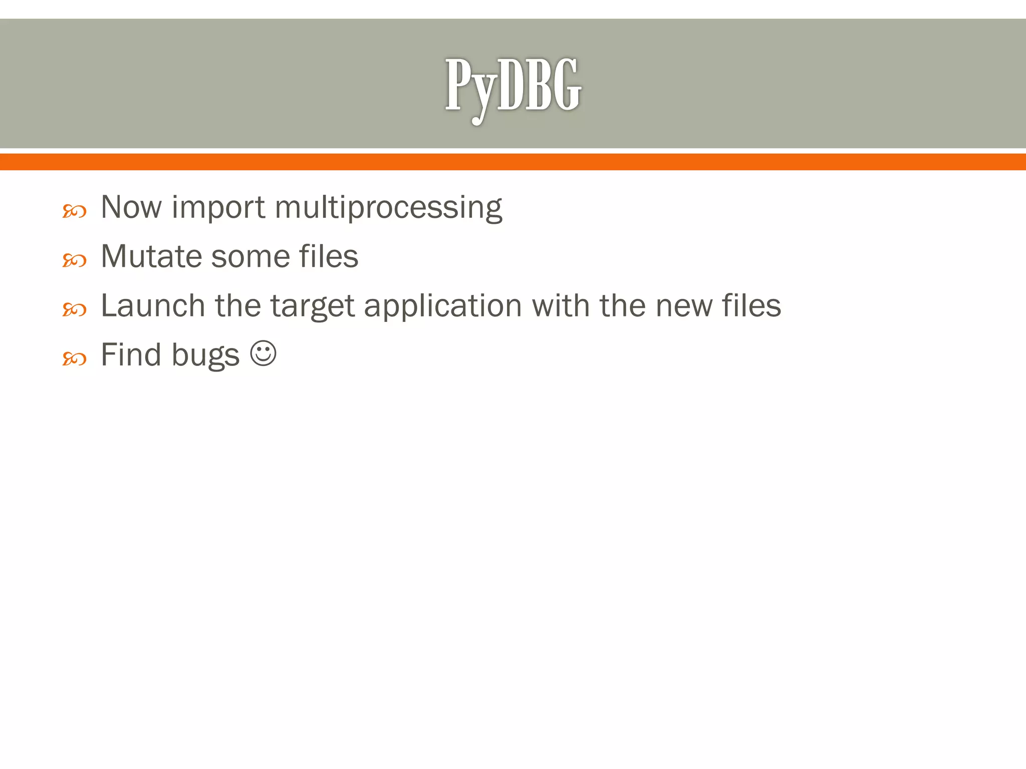  Now import multiprocessing
 Mutate some files
 Launch the target application with the new files
 Find bugs 
 