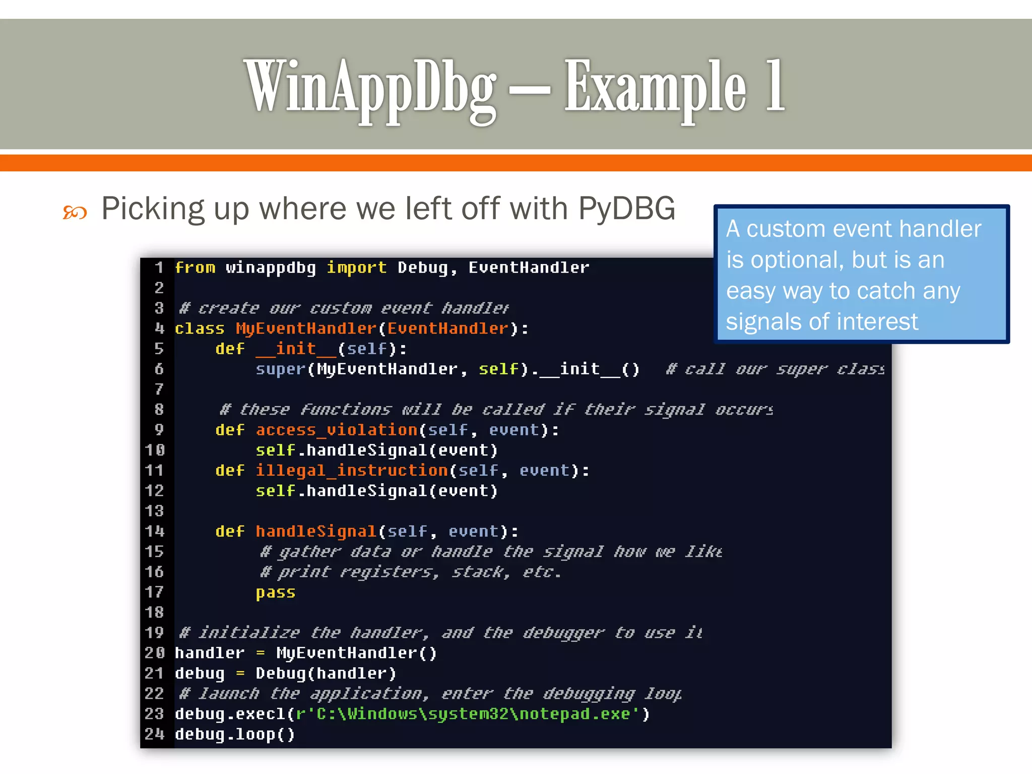  Picking up where we left off with PyDBG
A custom event handler
is optional, but is an
easy way to catch any
signals of interest
 
