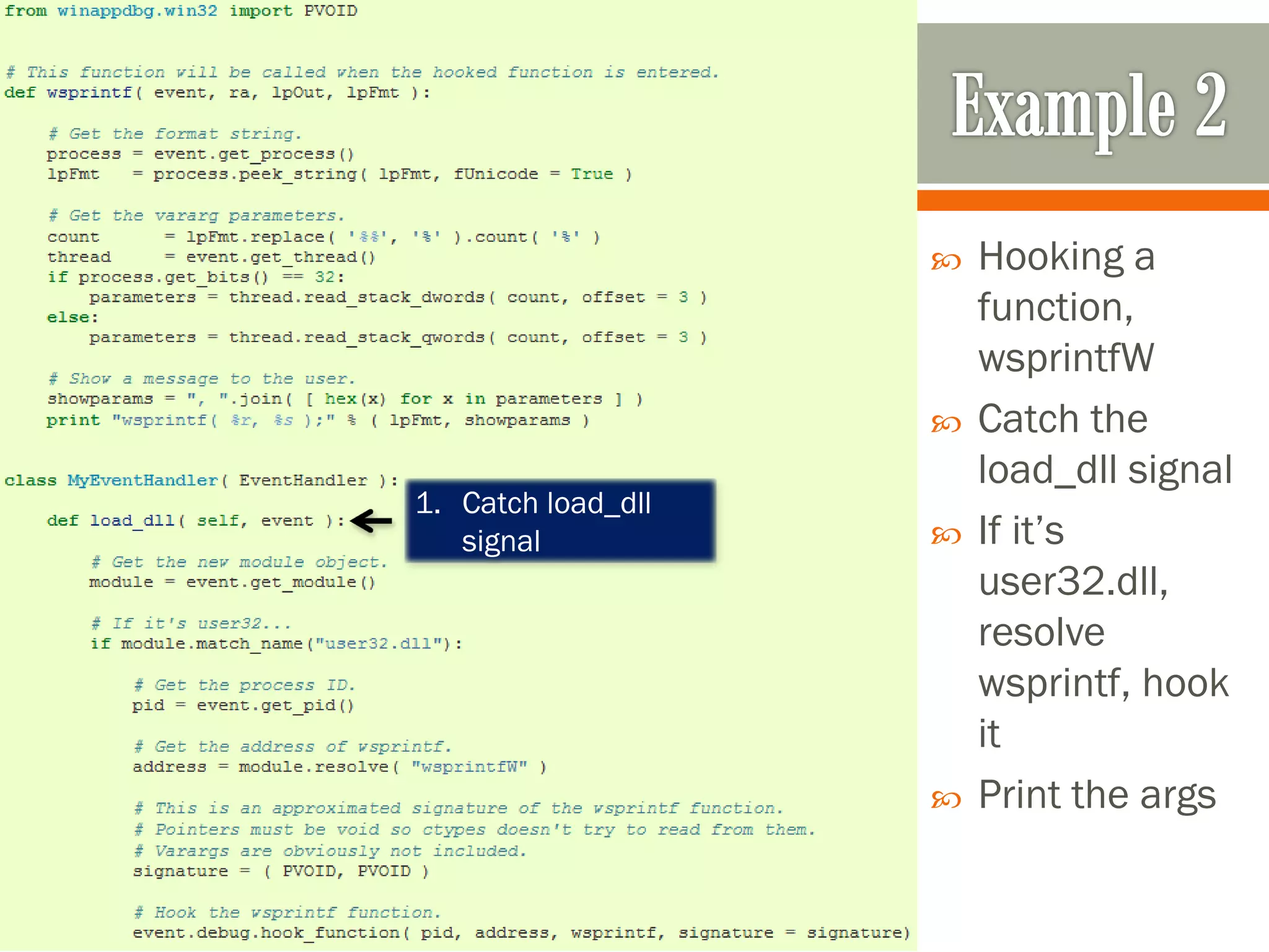  Hooking a
function,
wsprintfW
 Catch the
load_dll signal
 If it’s
user32.dll,
resolve
wsprintf, hook
it
 Print the args
1. Catch load_dll
signal
 