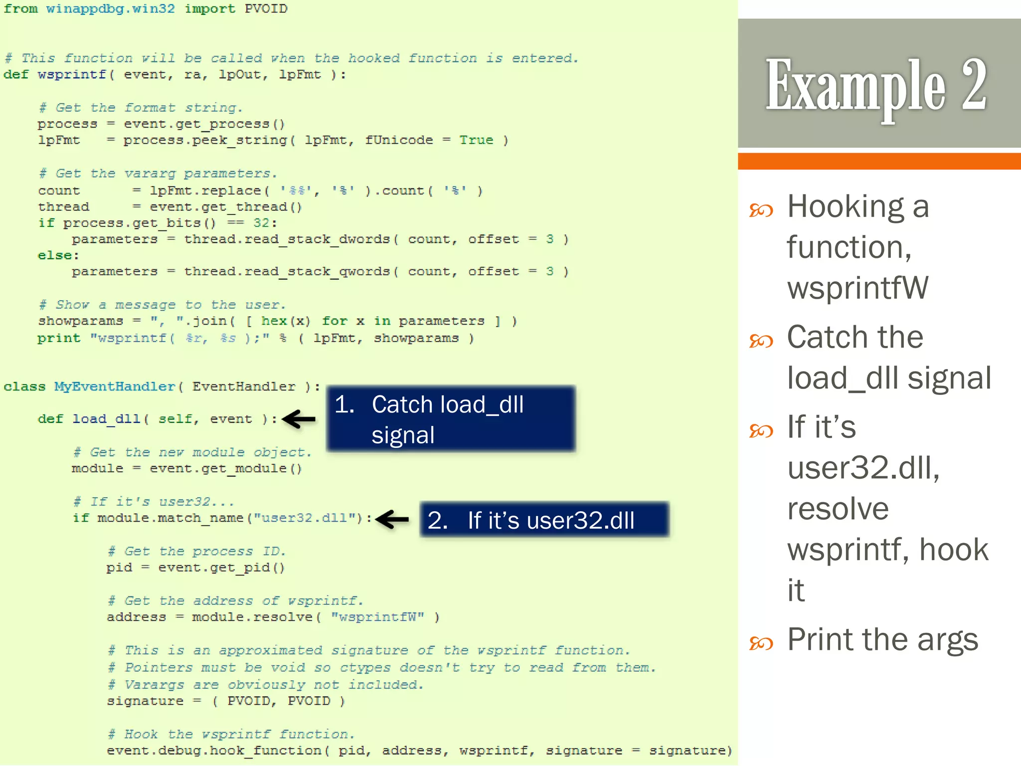  Hooking a
function,
wsprintfW
 Catch the
load_dll signal
 If it’s
user32.dll,
resolve
wsprintf, hook
it
 Print the args
1. Catch load_dll
signal
2. If it’s user32.dll
 