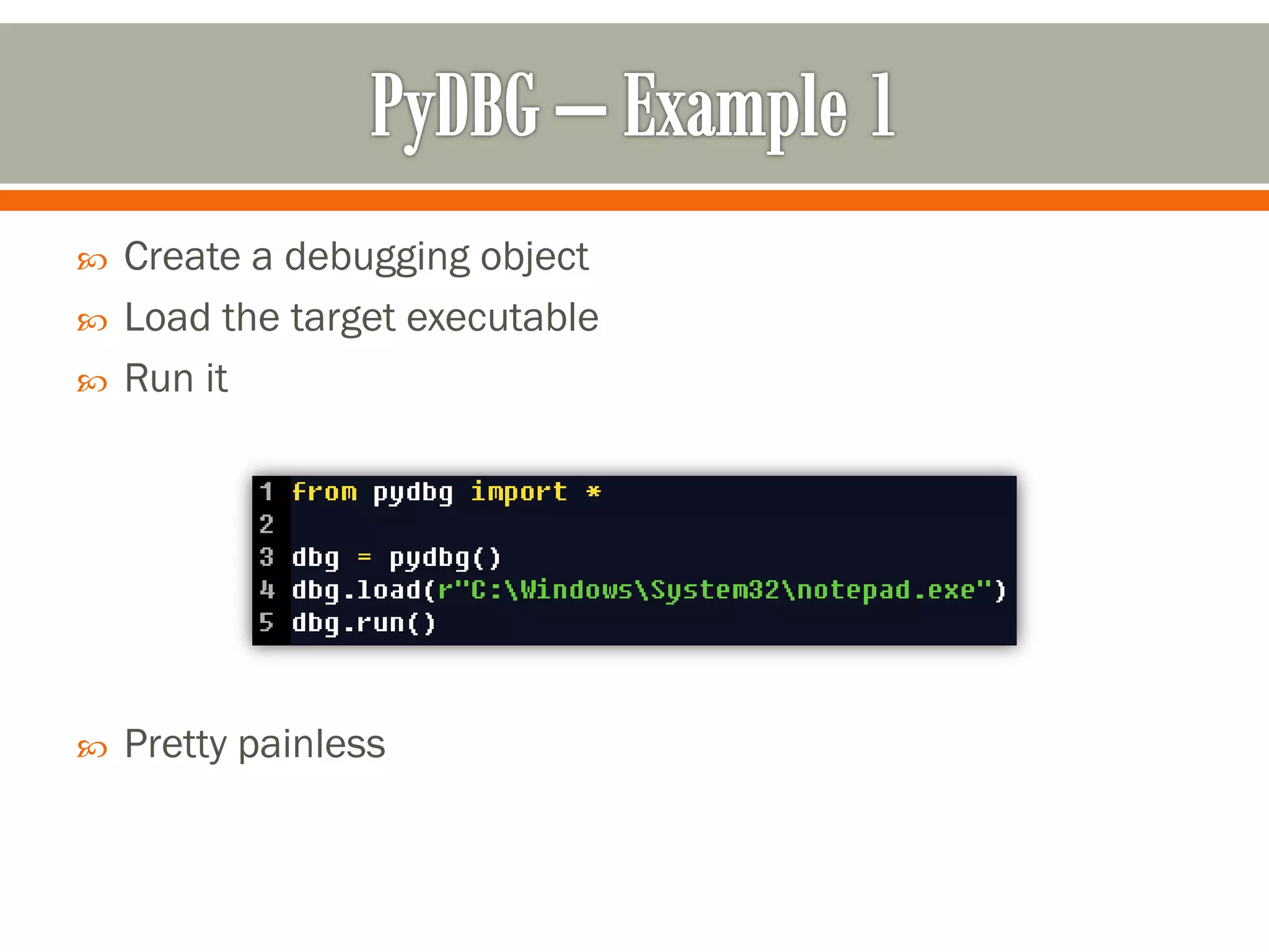  Create a debugging object
 Load the target executable
 Run it
 Pretty painless
 