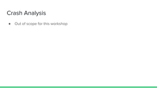 Crash Analysis
● Out of scope for this workshop
 