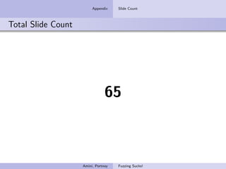Appendix    Slide Count



Total Slide Count




                                65



                    Amini, Portnoy   Fuzzing Sucks!
 