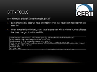 BFF - TOOLS
BFF minimizes crashers (tools/minimizer_plot.py)
• Each crashing test case will have a number of bytes that have been modified from the
seed file.
• When a crasher is minimized, a test case is generated with a minimal number of bytes
that have changed from the seed file.
 