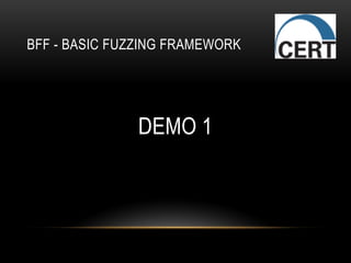 BFF - BASIC FUZZING FRAMEWORK
DEMO 1
 
