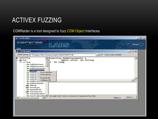 ACTIVEX FUZZING
COMRaider is a tool designed to fuzz COM Object Interfaces.
 