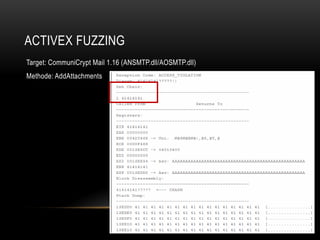 ACTIVEX FUZZING
Target: CommuniCrypt Mail 1.16 (ANSMTP.dll/AOSMTP.dll)
Methode: AddAttachments
 