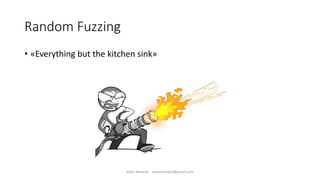 Random Fuzzing
• «Everything but the kitchen sink»
Alper Basaran - basaranalper@gmail.com
 