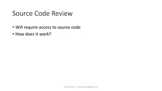 Source Code Review
• Will require access to source code
• How does it work?
Alper Basaran - basaranalper@gmail.com
 