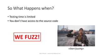 So What Happens when?
• Testing time is limited
• You don’t have access to the source code
Alper Basaran - basaranalper@gmail.com
«Start fuzzing»
WE FUZZ!
 