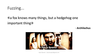 Fuzzing...
«a fox knows many things, but a hedgehog one
important thing»
- Archilochus
Alper Basaran - basaranalper@gmail.com
 