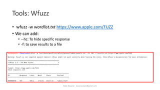 Tools: Wfuzz
• wfuzz -w wordlist.txt https://www.apple.com/FUZZ
• We can add:
• --hc: To hide specific response
• -f: to save results to a file
Alper Basaran - basaranalper@gmail.com
 