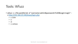 Tools: Wfuzz
• wfuzz -c -z file,wordlist.txt -d "username=admin&password=FUZZ&Login=Login" -
v http://192.168.19.140/dvwa/login.php
• -c: Color
• -z:
• -d:
• -v: verbose
Alper Basaran - basaranalper@gmail.com
 