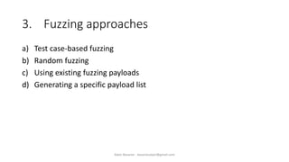 3. Fuzzing approaches
a) Test case-based fuzzing
b) Random fuzzing
c) Using existing fuzzing payloads
d) Generating a specific payload list
Alper Basaran - basaranalper@gmail.com
 