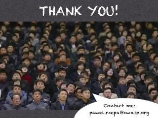 THANK YOU!
Contact me:
pawel.rzepa@owasp.org
 