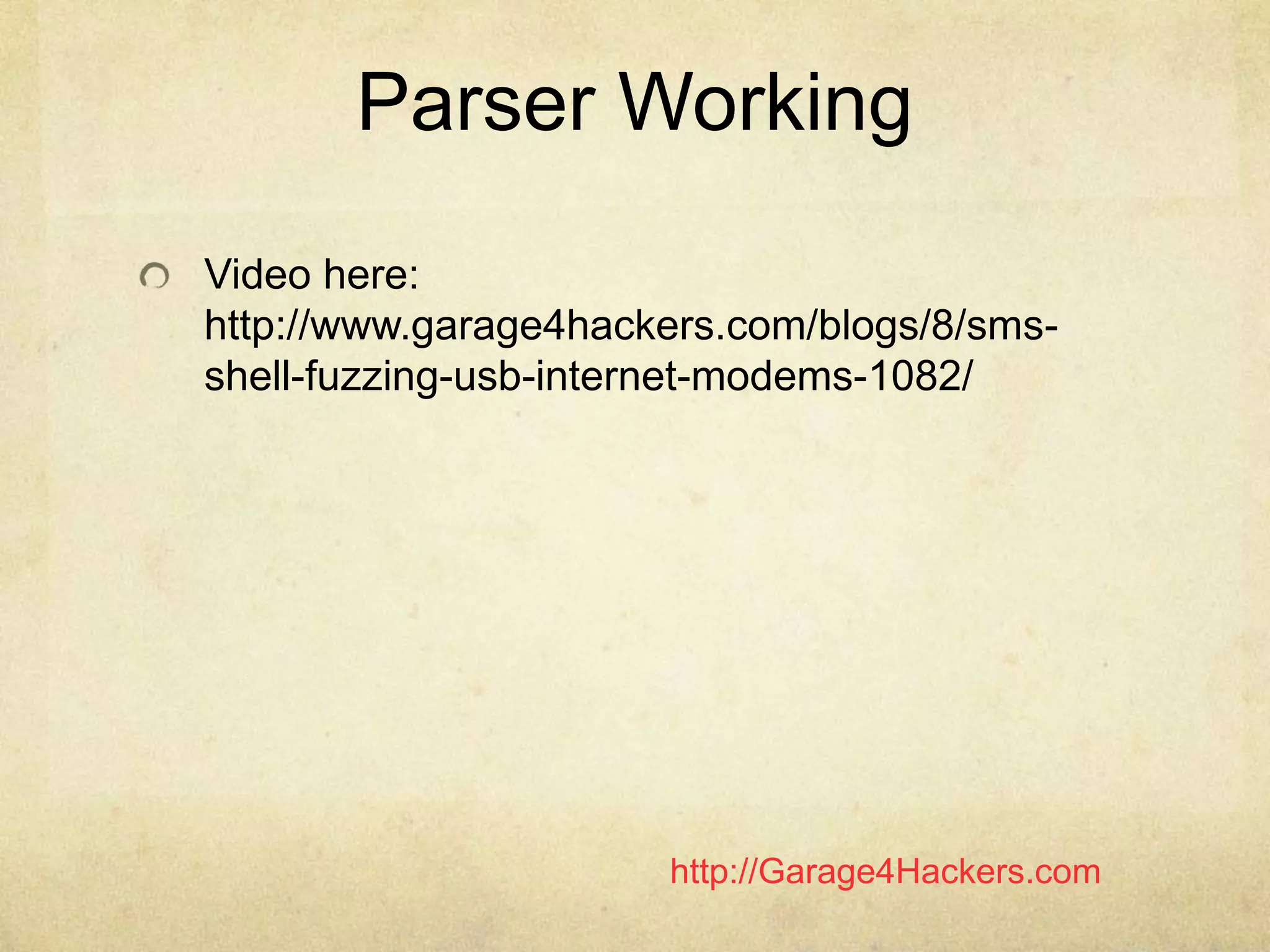 http://Garage4Hackers.com
Parser Working
Video here:
http://www.garage4hackers.com/blogs/8/sms-
shell-fuzzing-usb-internet-modems-1082/
 