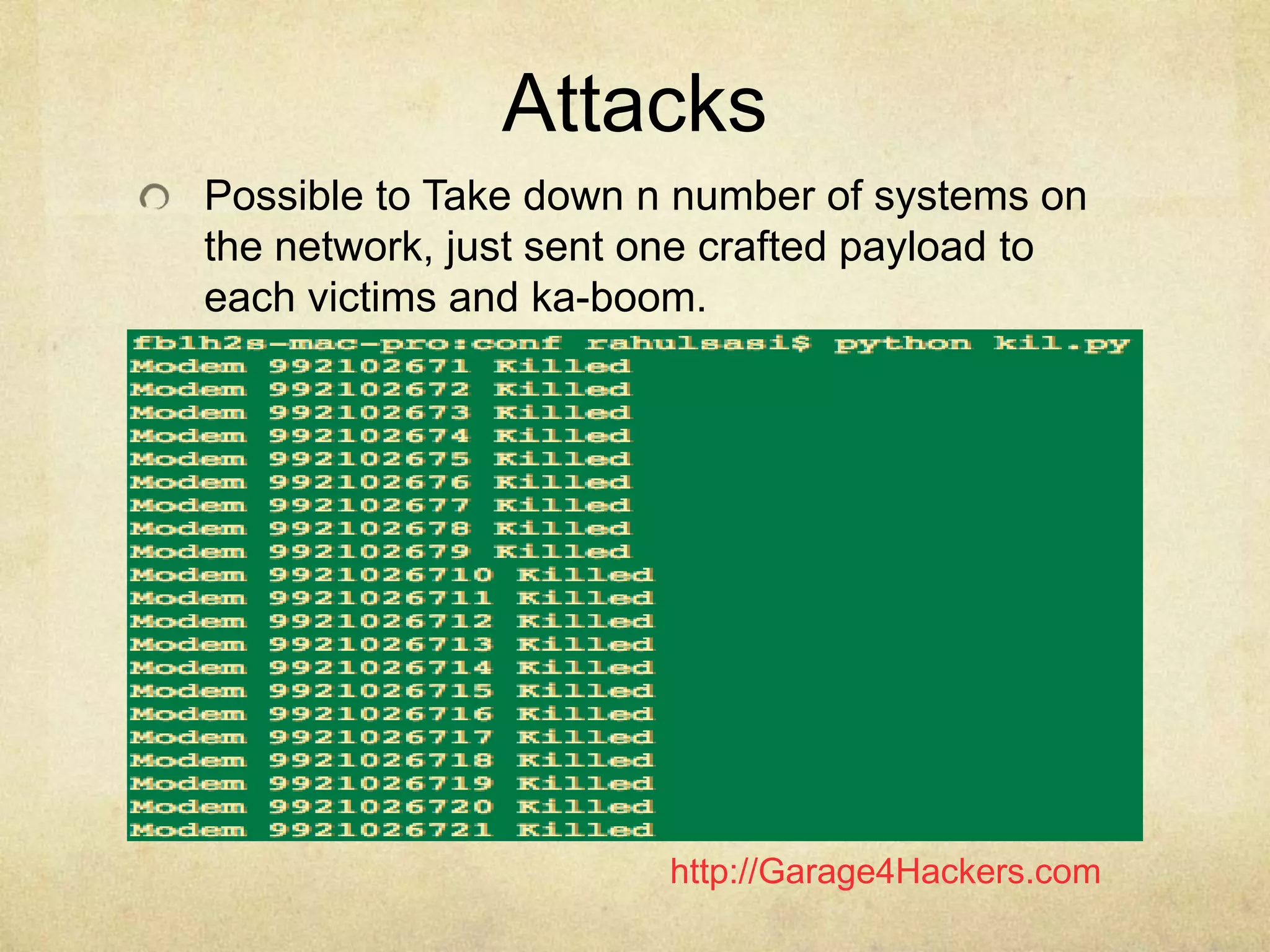 http://Garage4Hackers.com
Attacks
Possible to Take down n number of systems on
the network, just sent one crafted payload to
each victims and ka-boom.
 