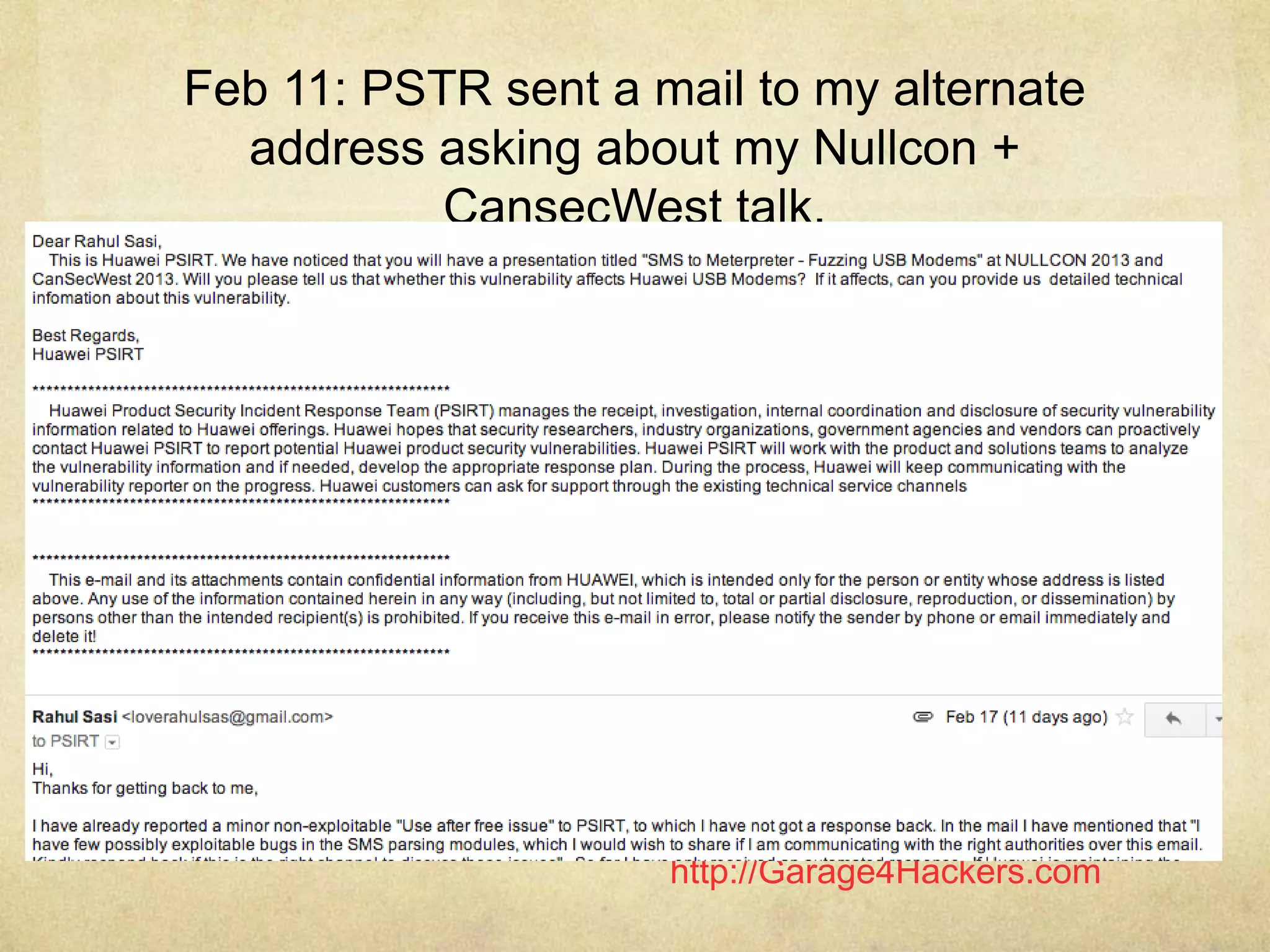 http://Garage4Hackers.com
Feb 11: PSTR sent a mail to my alternate
address asking about my Nullcon +
CansecWest talk.
 