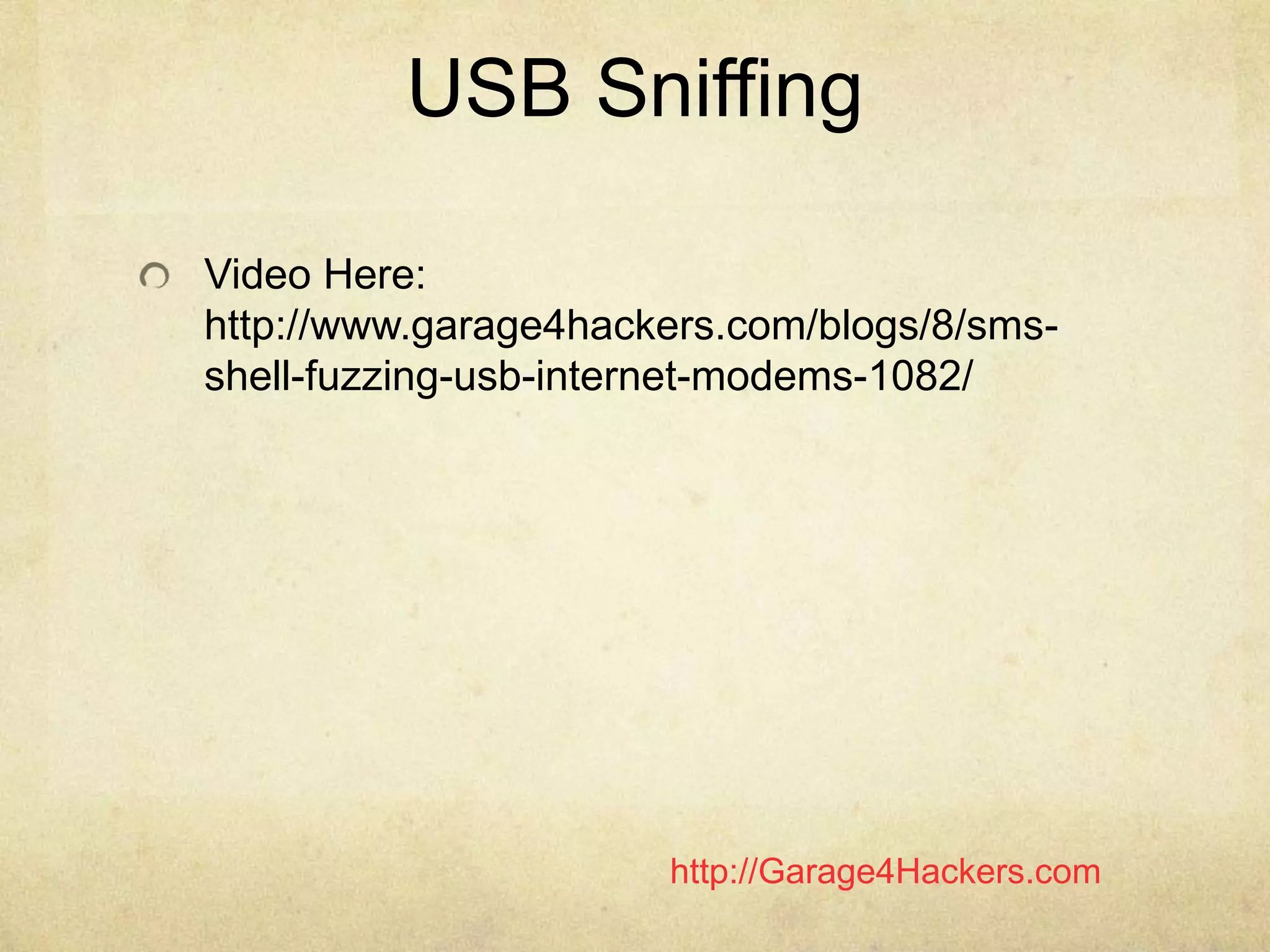 http://Garage4Hackers.com
USB Sniffing
Video Here:
http://www.garage4hackers.com/blogs/8/sms-
shell-fuzzing-usb-internet-modems-1082/
 