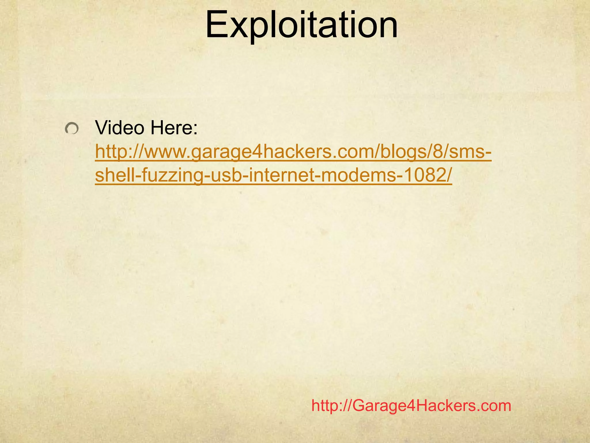 http://Garage4Hackers.com
Exploitation
Video Here:
http://www.garage4hackers.com/blogs/8/sms-
shell-fuzzing-usb-internet-modems-1082/
 
