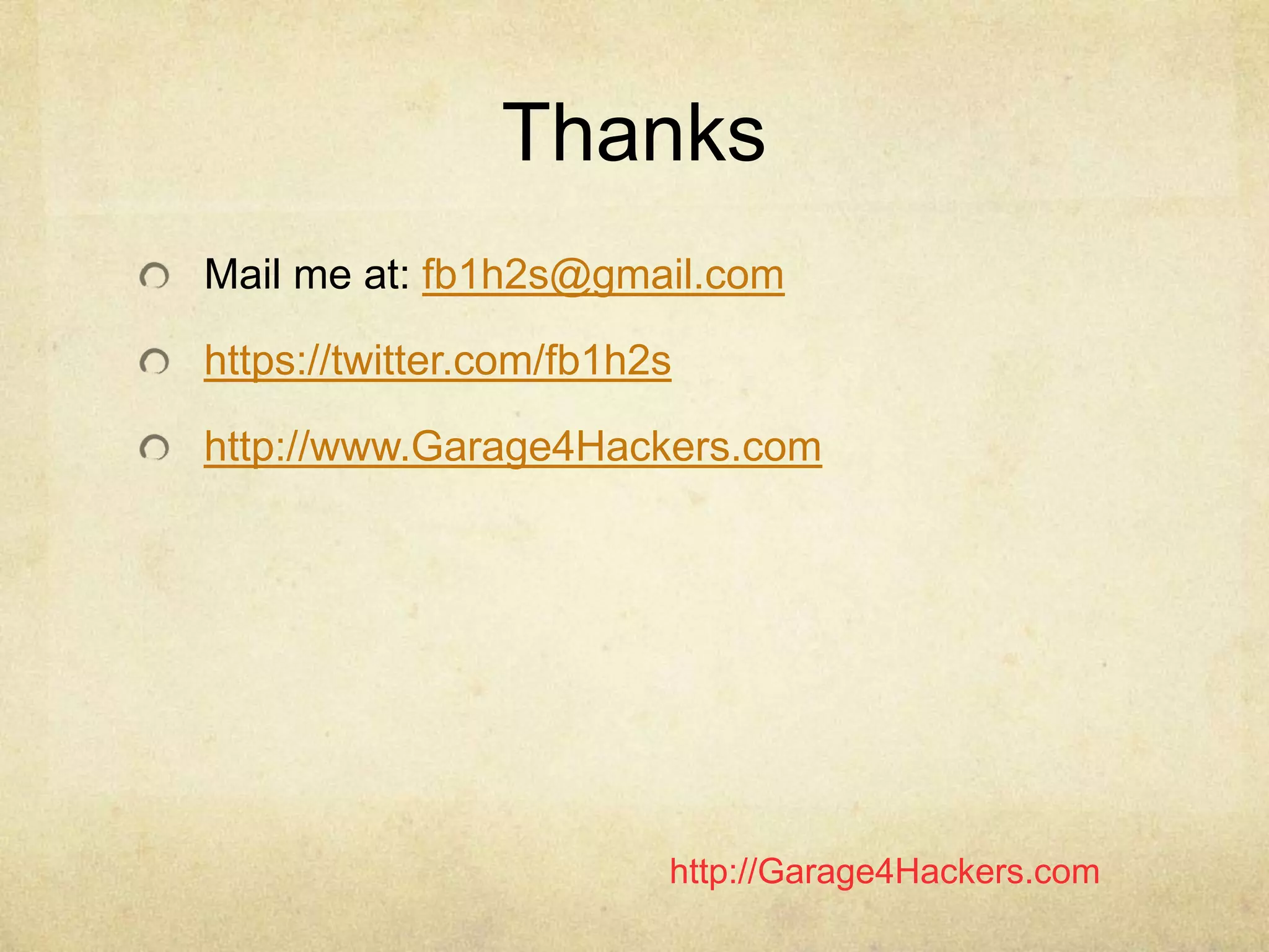 http://Garage4Hackers.com
Thanks
Mail me at: fb1h2s@gmail.com
https://twitter.com/fb1h2s
http://www.Garage4Hackers.com
 
