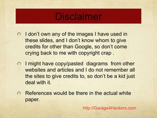http://Garage4Hackers.com
Disclaimer
I don‟t own any of the images I have used in
these slides, and I don‟t know whom to g...