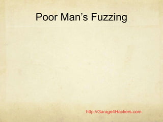 http://Garage4Hackers.com
Poor Man‟s Fuzzing
 