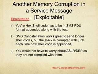 http://Garage4Hackers.com
Another Memory Corruption in
a Service Message
[Exploitable]Exploitation:
1) You're Hex Shell co...