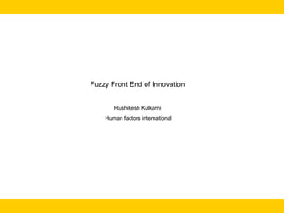 Fuzzy Front End of Innovation  Rushikesh Kulkarni  Human factors international 