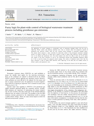 ISA Transactions 77 (2018) 146–166
Practice article
Fuzzy logic for plant-wide control of biological wastewater treatment
process including greenhouse gas emissions
I. Santín a,b,*
, M. Barbu a,c
, C. Pedret a
, R. Vilanova a
a
Department of Telecommunications and Systems Engineering, School of Engineering, Universitat Autònoma de Barcelona, 08193, Bellaterra, Barcelona, Spain
b
Escola Universitria Salesiana de Sarrià, Passeig Sant Joan Bosco 74, 08017 Barcelona, Spain
c Department of Automatic Control and Electrical Engineering, “Dunarea de Jos” University of Galati, 800008 Galati, Romania
a r t i c l e i n f o a b s t r a c t
Article history:
Received 20 November 2017
Revised 9 April 2018
Accepted 13 April 2018
Available online 25 April 2018
Keywords:
Fuzzy control
Wastewater treatment plants
GHGemissions
Benchmark simulation model no 2 gas
The application of control strategies is increasingly used in wastewater treatment plants with the aim of
improving eﬄ uent quality and reducing operating costs. Due to concerns about the progressive growth of
greenhouse gas emissions (GHG), these are also currently being evaluated in wastewater treatment plants.
The present article proposes a fuzzy controller for plant-wide control of the biological wastewater treatment
process. Its design is based on 14 inputs and 6 outputs in order to reduce GHG emissions, nutrient concentra-
tion in the eﬄ uent and operational costs. The article explains and shows the effect of each one of the inputs
and outputs of the fuzzy controller, as well as the relationship between them. Benchmark Simulation Model
no 2 Gas is used for testing the proposed control strategy. The results of simulation results show that the
fuzzy controller is able to reduce GHG emissions while improving, at the same time, the common criteria of
eﬄ uent quality and operation al costs.
© 2018 ISA. Published by Elsevier Ltd. All rights reserved.
1. Introduction
Wastewater treatment plants (WWTPs) are used worldwide to
ensure the suitable water quality for the receiving environment.
Some of the pollutants are reduced to allowed levels by the default
WWTP structure without applying any automatic control. However,
other pollutants are more diﬃ cult to be reduced. For this reason and
also to restrict operational costs, the application of control engineer-
ing in WWTPs is playing an important role in research in recent years
(Vilanova et al. [1,2]).
Another major issue regarding to WWTPs is the greenhouse gas
(GHG) emissions generated during the treatment process. Actually,
GHG emissions are important in maintaining the proper tempera-
ture for life on Earth, since they retain part of the infrared radiations
reﬂected from the surface of the Earth. The problem is that the GHG
emissions increase generated by the industrialized world is creating
a global climate change, which can cause serious impacts on both the
land and socioeconomic systems.
* Corresponding author. Department of Telecommunications and Systems Engi-
neering, School of Engineering, Universitat Autònoma de Barcelona, 08193, Bellaterra,
Barcelona, Spain.
E-mail addresses: Ignacio.Santin@uab.cat (I. Santín), Marian.Barbu@ugal.ro (M.
Barbu), Carles.Pedret@uab.cat (C. Pedret), Ramon.Vilanova@uab.cat (R. Vilanova).
Among the GHG emitted in the wastewater treatment process,
the present paper focus on the nitrous oxide (N2O) emissions dur-
ing the nitriﬁcation process, on the carbon dioxide (CO2) emissions
due to endogenous respiration of biomass, on CO2 generated from
external carbon source production and on CO2 due to electric con-
sumption.
There are previous works in the literature as Kimochi et al. [3],
Kampschreur et al. [4], Foley et al. [5], Law et al. [6], Flores-Alsina
et al. [7,8], Aboobakar et al. [9] or Wang et al. [10], which show that
N2O is an intermediate in the nitriﬁcation of WWTPs and that it has a
high impact in the GHG emissions. Incomplete nitriﬁcation or deni-
triﬁcation can lead to an accumulation of nitrite concentration (SNO2
)
that triggers the production of N2O emissions. The endogenous res-
piration of the biomass is a process of autoxidation that takes place
after the depletion of food reserves. In this process, the microorgan-
isms metabolize their own cellular material until its own destruction
generating CO2 emissions, as explained in Monteith et al. [11]. In the
case of the electric consumption, it is related to the fact that the elec-
tricity is mostly generated by burning fossil fuels, which generates
CO2 emissions.
In this article, the control strategies applied to cope with eﬄ uent
quality, costs and GHG emissions have been tested using the Bench-
mark Simulation Model no 2 Gas (BSM2G), which was introduced
by Flores-Alsina et al. [7]. This benchmark has been modiﬁed over
the last years by the same authors, who added ammonia oxidizing
https://doi.org/10.1016/j.isatra.2018.04.006
0019-0578/© 2018 ISA. Published by Elsevier Ltd. All rights reserved.
Contents lists available at ScienceDirect
ISA Transactions
journal homep ag e: www. elsevi er. com/locat e/isat rans
 