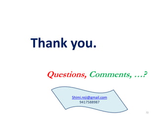 72
Thank you.
Questions, Comments, …?
Shimi.reji@gmail.com
9417588987
 