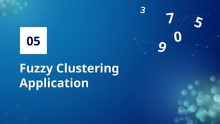 Fuzzy Clustering
Application
05 9
0
7
3
5
 