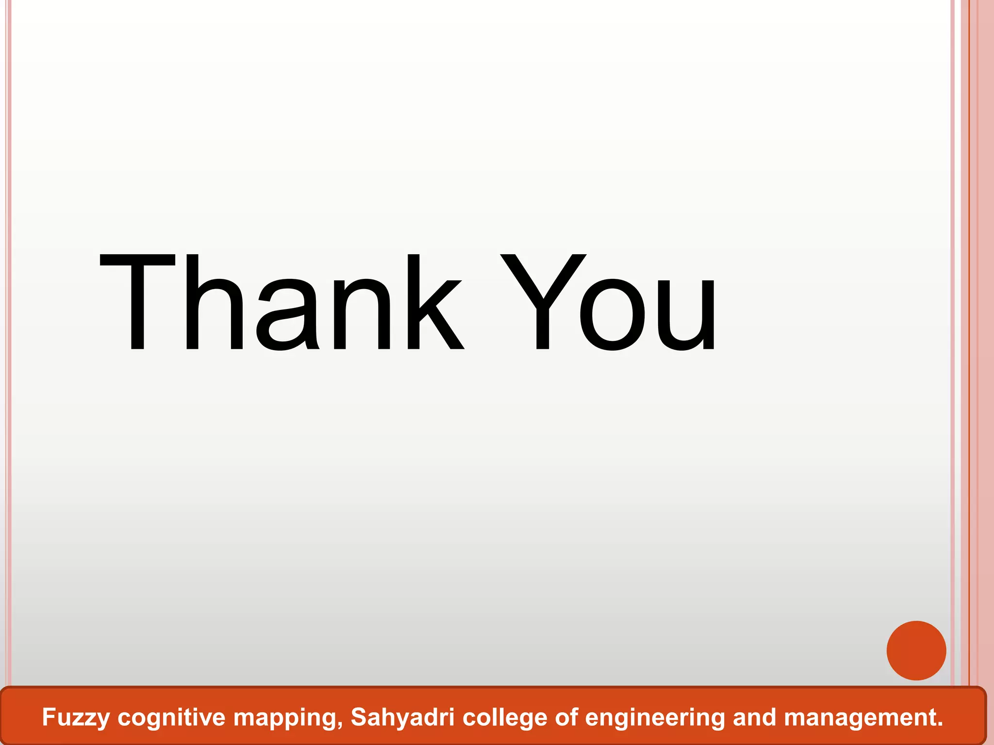 Thank You
Fuzzy cognitive mapping, Sahyadri college of engineering and management.

 