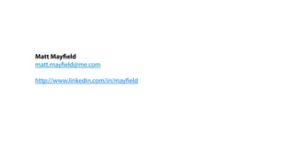 Matt Mayfield
matt.mayfield@me.com

http://www.linkedin.com/in/mayfield
 